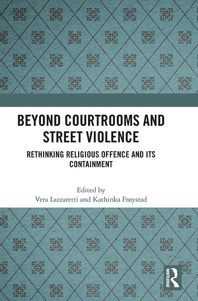 Beyond Courtrooms and Street Violence: Rethinking Religious Offence Its Containment