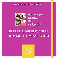 Jésus-Christ, vrai homme et vrai Dieu: qui est le père de Jésus, Dieu ou Joseph ?