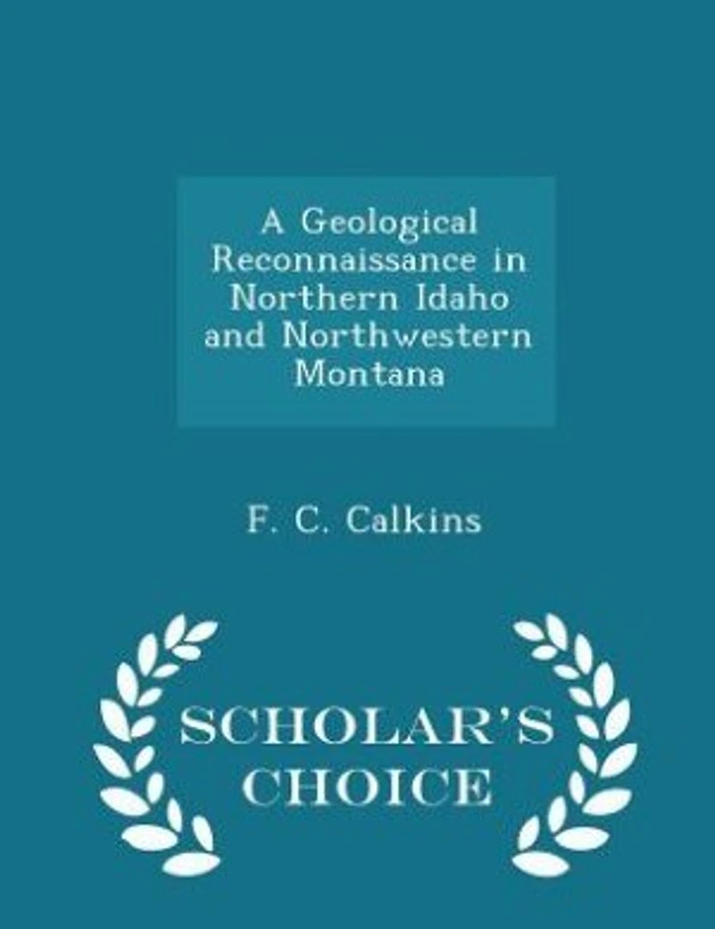 A Geological Reconnaissance in Northern Idaho and Northwestern Montana - Scholar's Choice Edition