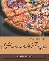 250 Homemade Pizza Recipes: A Timeless Pizza Cookbook