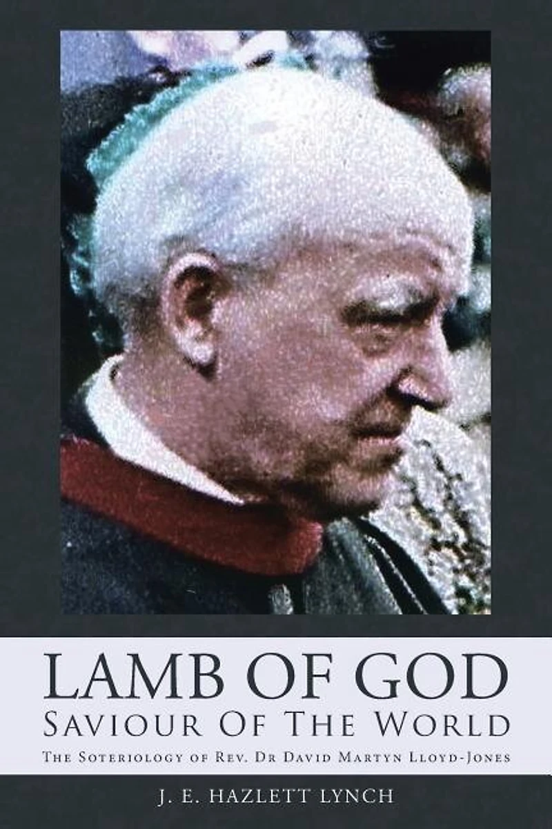 Lamb of God - Saviour The World: Soteriology Rev. Dr David Martyn Lloyd-Jones