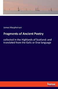 Fragments of Ancient Poetry: collected in the Highlands of Scotland: and translated from the Galic or Erse language