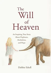The Will Of Heaven: An Inspiring True Story About Elephants, Alcoholism, And Hope