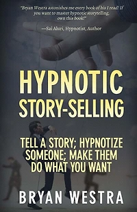 Hypnotic Story-Selling: Tell A Story; Hypnotize Someone; Make Them Do What You Want
