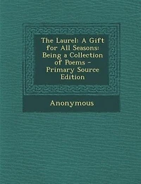 The Laurel: a Gift for All Seasons; Being Collection of Poems, by American Authors (Classic Reprint)