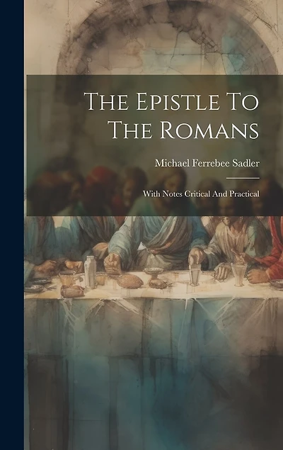 The Epistle To The Romans: With Notes Critical And Practical