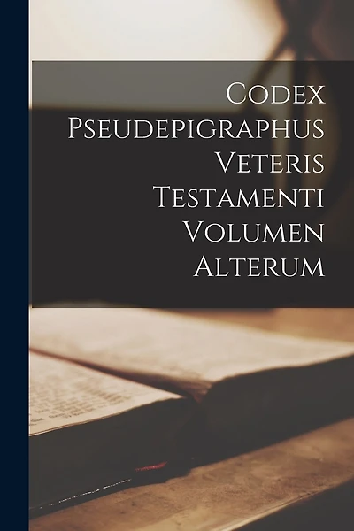 Codex Pseudepigraphus Veteris Testamenti Volumen Alterum