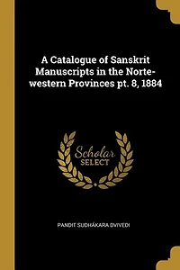 A Catalogue of Sanskrit Manuscripts the Norte-western Provinces pt. 8, 1884