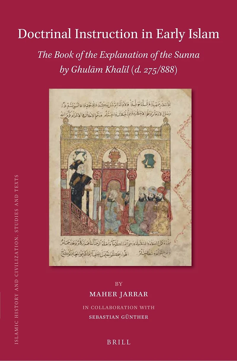 Doctrinal Instruction in Early Islam: The Book of the Explanation of the Sunna by Ghulām Khalīl (d. 275/888)