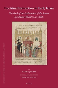 Doctrinal Instruction in Early Islam: The Book of the Explanation of the Sunna by Ghulām Khalīl (d. 275/888)