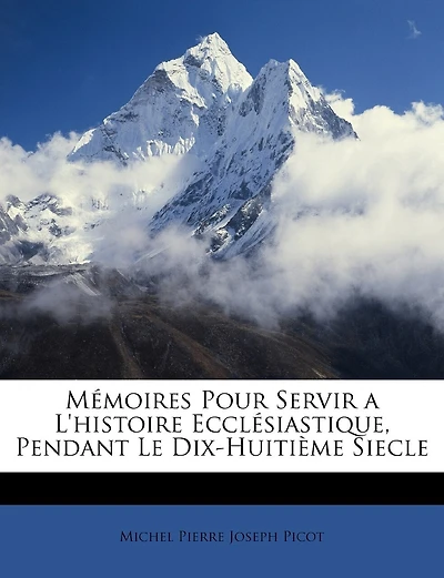 Mémoires Pour Servir A L'histoire Ecclésiastique, Pendant Le Dix-huitième Siecle