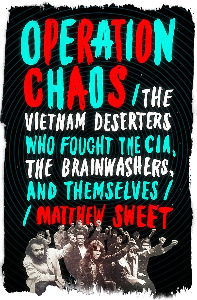 Operation Chaos: The Vietnam Deserters Who Fought Cia, Brainwashers, And Themselves