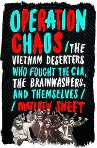 Operation Chaos: The Vietnam Deserters Who Fought Cia, Brainwashers, And Themselves