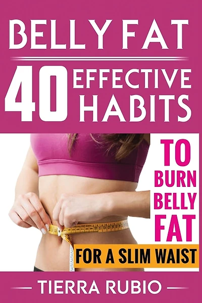 Belly Fat: 40 EFFECTIVE HABITS to BURN BELLY FAT for A SLIM WAIST (Belly Fat, Fat Burning For Women, Weight Loss, Zero Belly Diet, Flat Belly Diet, Abs Diet, Waist Training Workout)