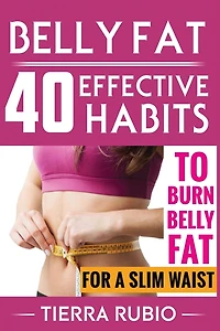 Belly Fat: 40 EFFECTIVE HABITS to BURN BELLY FAT for A SLIM WAIST (Belly Fat, Fat Burning For Women, Weight Loss, Zero Belly Diet, Flat Belly Diet, Abs Diet, Waist Training Workout)