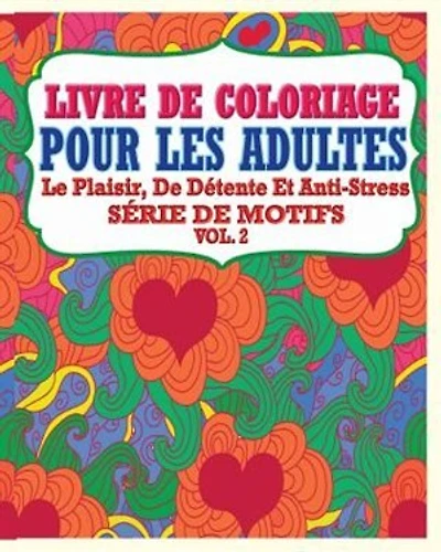 Livre De Coloriage Pour Les Adultes: Le Plaisir, De Détente Et Anti-Stress Série De Motifs ( Vol.2)