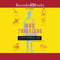Mad Travelers: A Tale of Wanderlust, Greed and the Quest to Reach Ends Earth