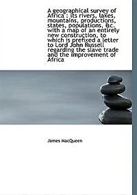 A Geographical Survey of Africa: Its Rivers, Lakes, Mountains, Productions, States, Populations, &c
