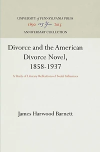 Divorce and the American Divorce Novel, 1858-1937: A Study Of Literary Reflections Of Social Influences