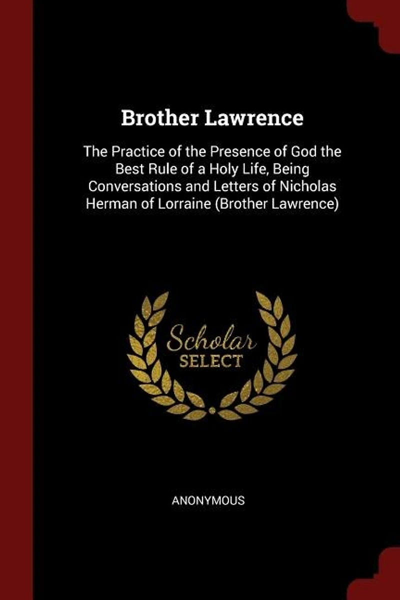 Brother Lawrence: the Practice of Presence God Best Rule a Holy Life, Being Conversations and Letters o