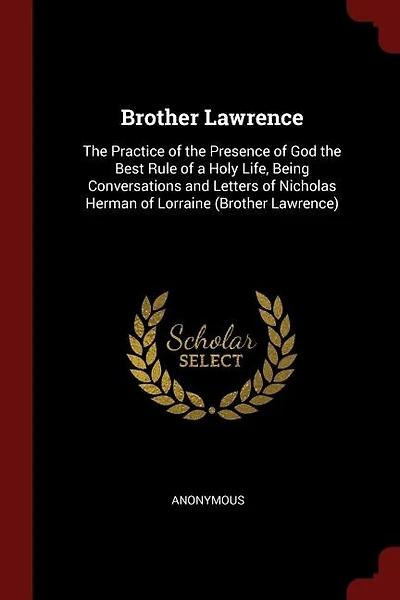 Brother Lawrence: the Practice of Presence God Best Rule a Holy Life, Being Conversations and Letters o