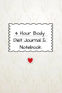 4 Hour Body Diet Journal & Notebook: 4 Months, 120 Lined Journaling & Notepad Pages & Journaling - Track Your Dieting Results - 6x9 Inch