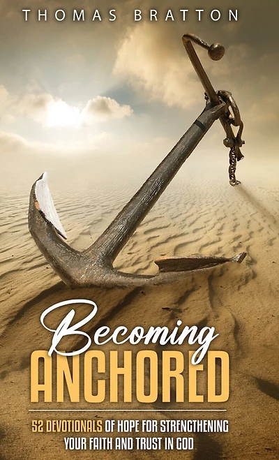 Becoming Anchored: 52 Devotionals of Hope for Strengthening Your Faith and Trust in God
