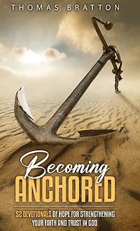 Becoming Anchored: 52 Devotionals of Hope for Strengthening Your Faith and Trust in God