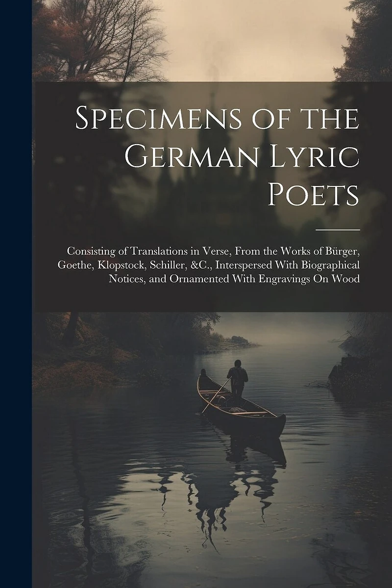 Specimens of the German Lyric Poets: Consisting of Translations in Verse, From the Works of Bürger, Goethe, Klopstock, Schiller, &C., Interspersed With Biographical Notices, and Ornamented With Engravings On Wood