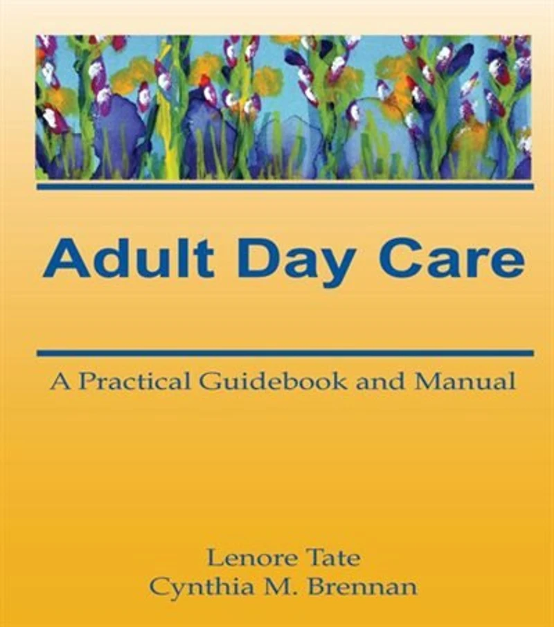 Adult Day Care: A Practical Guidebook And Manual