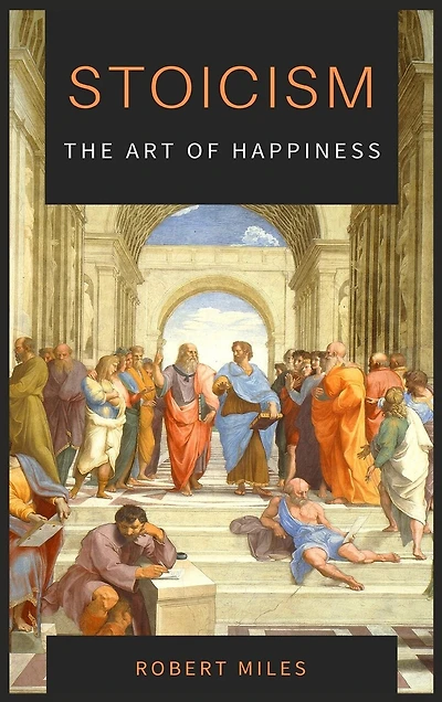 Stoicism-the Art Of Happiness: How To Stop Fearing And Start Living
