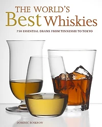 The World's Best Whiskies: 750 Essential Drams from Tennessee to Tokyo