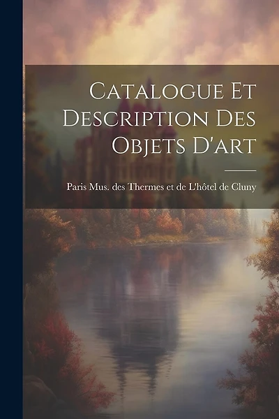 Catalogue et Description des Objets D'art