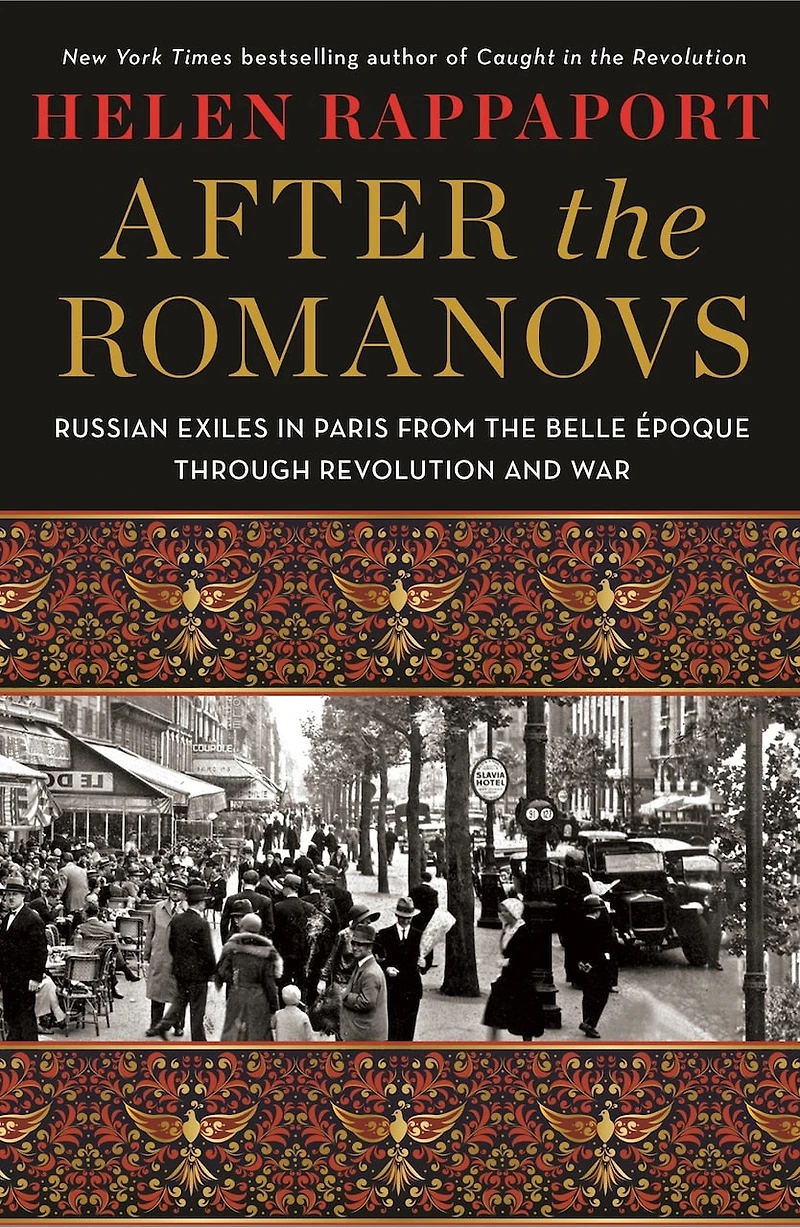 After the Romanovs: Russian Exiles Paris from Belle Époque Through Revolution and War