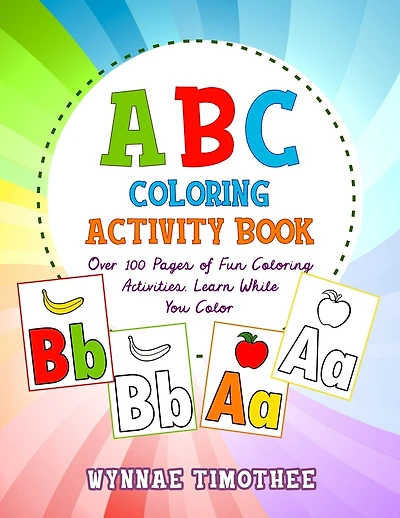 ABC Coloring Book: Over a100 pages of fun coloring activities. Learn while you color.