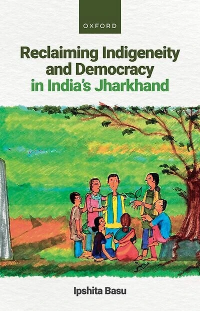 Reclaiming Indigeneity and Democracy Indias Jharkhand