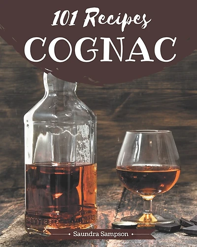 101 Cognac Recipes: Greatest Cognac Cookbook of All Time