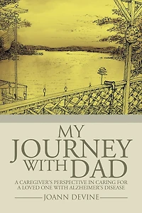 My Journey with Dad: a Caregiver's Perspective Caring for Loved One Alzheimer's Disease
