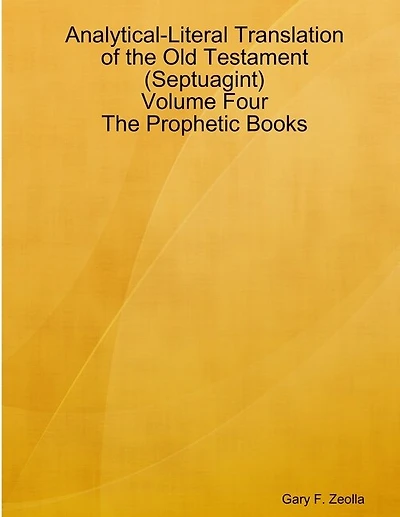 Analytical-Literal Translation of the Old Testament (Septuagint) - Volume Four - The Prophetic Books