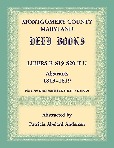 Montgomery County, Maryland Deed Books: Libers R, S19, S20, T, and U Abstracts, 1813-1819