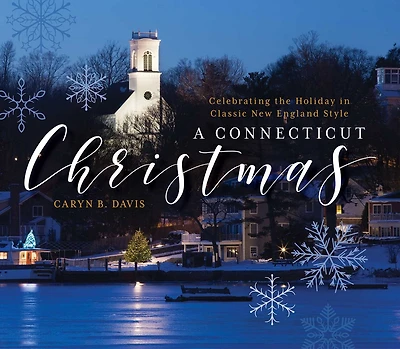 A Connecticut Christmas: Celebrating The Holiday In Classic New England Style