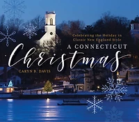 A Connecticut Christmas: Celebrating The Holiday In Classic New England Style