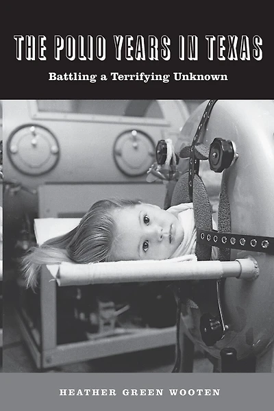 The Polio Years in Texas: Battling a Terrifying Unknown