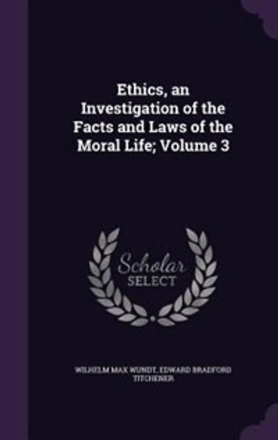 Ethics, an Investigation of the Facts and Laws of the Moral Life; Volume 3