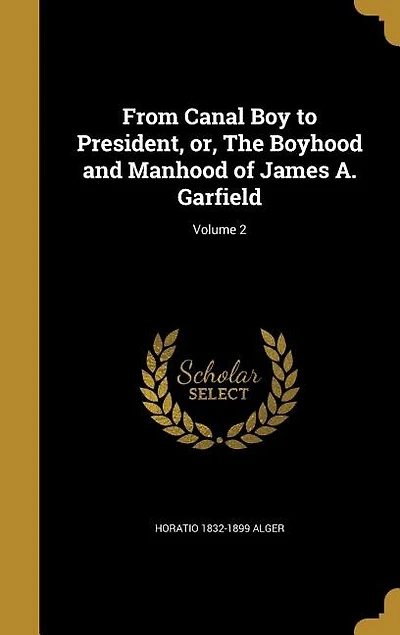 From Canal Boy to President, or, The Boyhood and Manhood of James A. Garfield; Volume 2