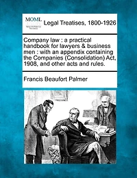 Company Law: A Practical Handbook for Lawyers Business Men, With an Appendix Containing the Companies Acts, 1862