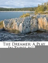 The Dreamer: A Play Three Acts (Classic Reprint)