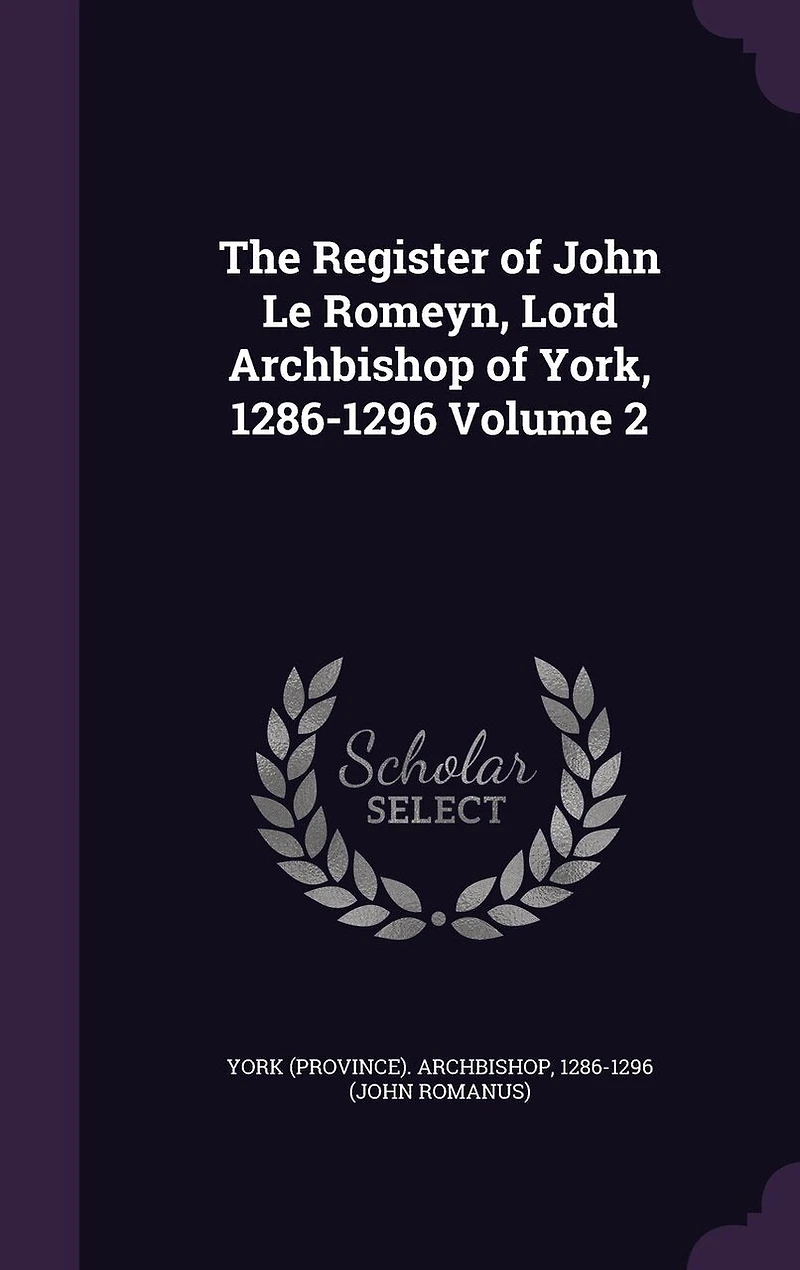 The Register of John Le Romeyn, Lord Archbishop York, 1286-1296; Volume 2
