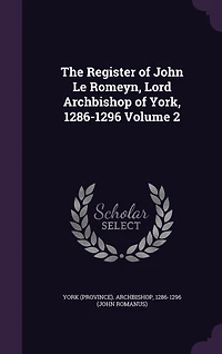 The Register of John Le Romeyn, Lord Archbishop York, 1286-1296; Volume 2