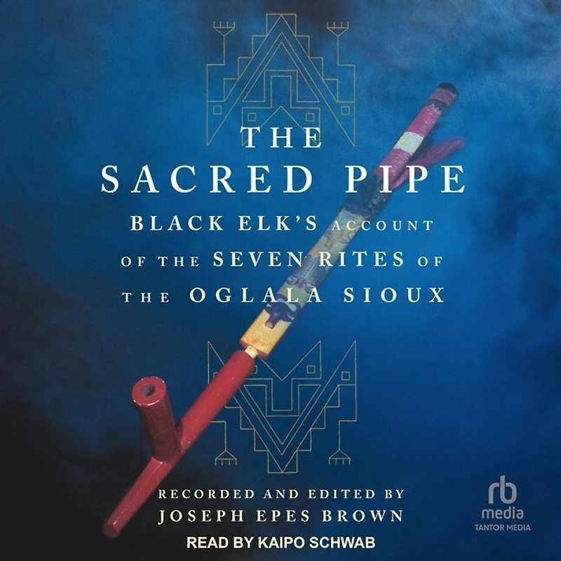 the Sacred Pipe: Black Elk’s Account of Seven Rites Oglala Sioux